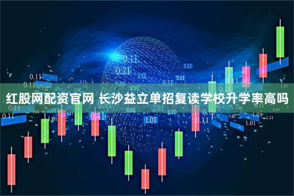 红股网配资官网 长沙益立单招复读学校升学率高吗