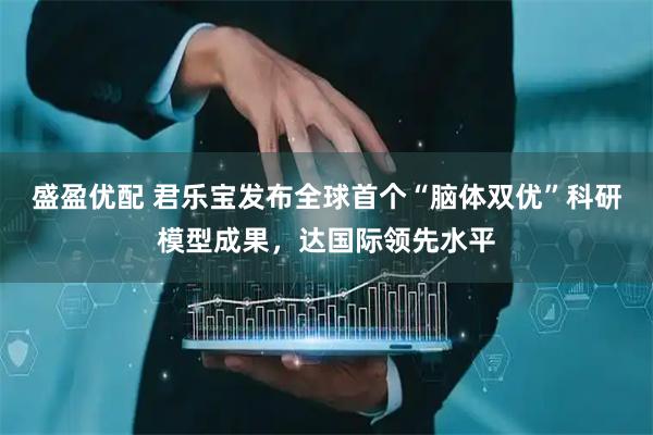盛盈优配 君乐宝发布全球首个“脑体双优”科研模型成果，达国际领先水平