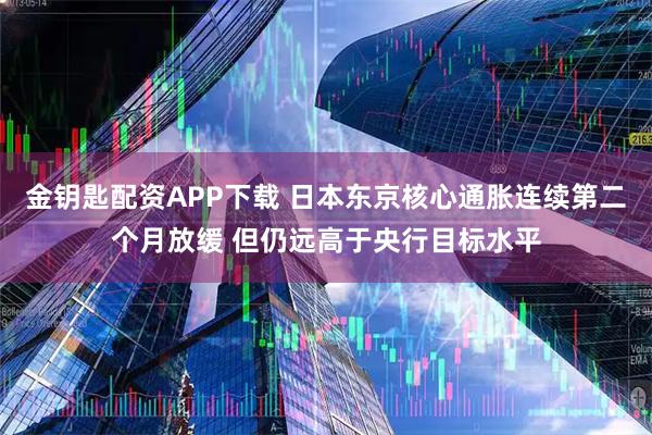 金钥匙配资APP下载 日本东京核心通胀连续第二个月放缓 但仍远高于央行目标水平