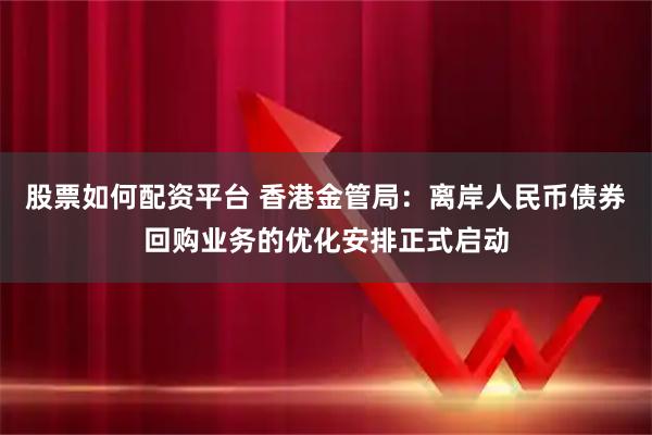 股票如何配资平台 香港金管局：离岸人民币债券回购业务的优化安排正式启动